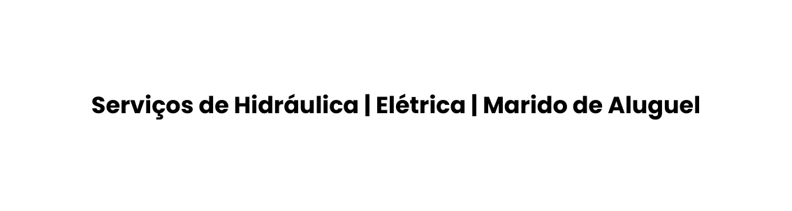 Serviços de Hidráulica Elétrica Marido de Aluguel